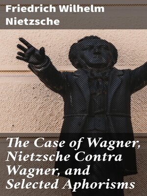 cover image of The Case of Wagner, Nietzsche Contra Wagner, and Selected Aphorisms
